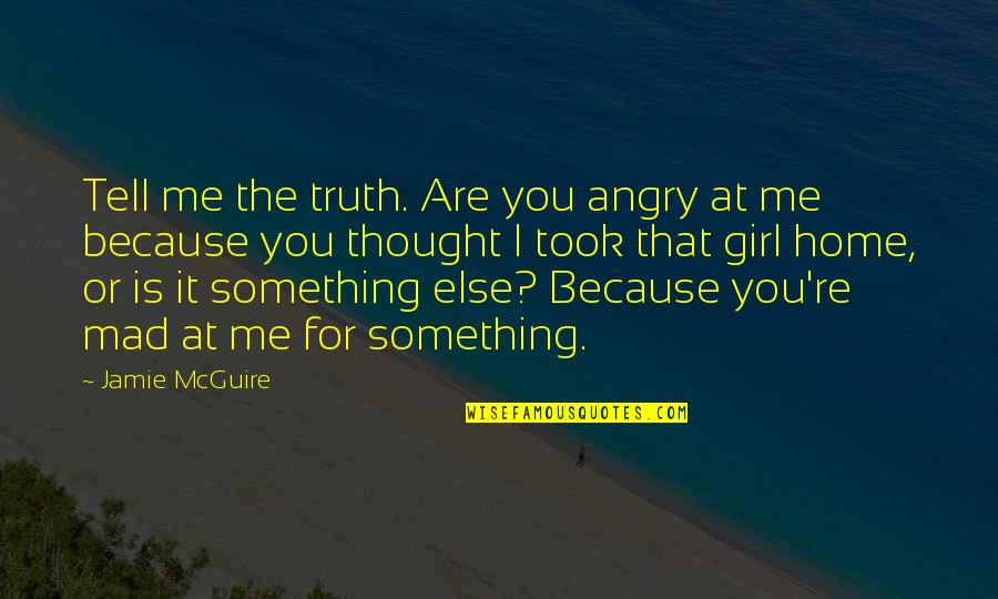 Is It Me Or You Quotes By Jamie McGuire: Tell me the truth. Are you angry at