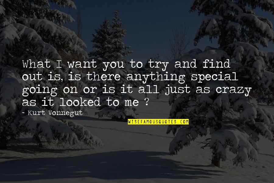 Is It Me Or You Quotes By Kurt Vonnegut: What I want you to try and find