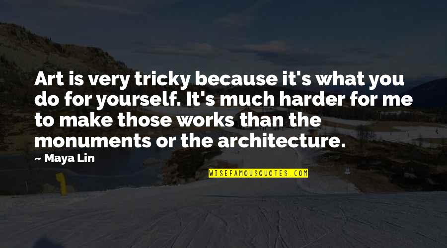 Is It Me Or You Quotes By Maya Lin: Art is very tricky because it's what you