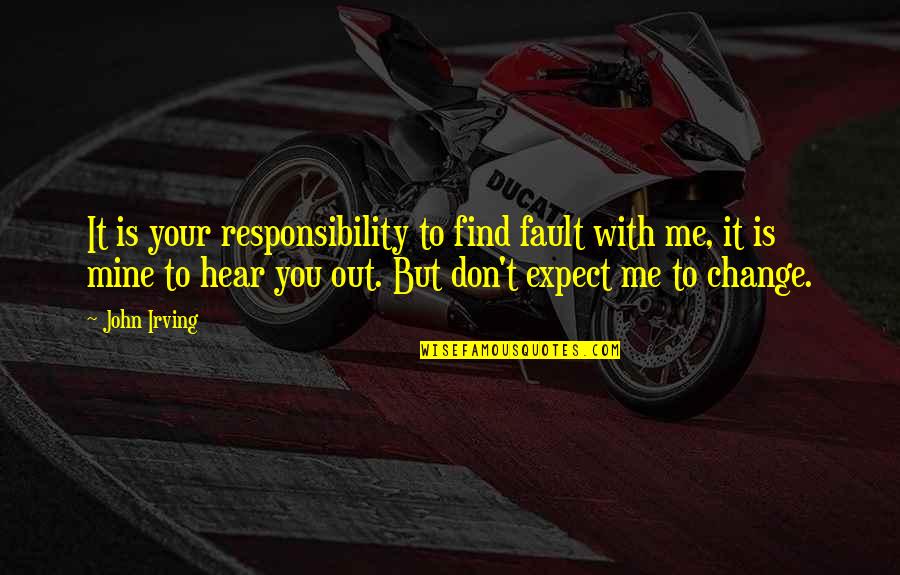 Is It Me Quotes By John Irving: It is your responsibility to find fault with