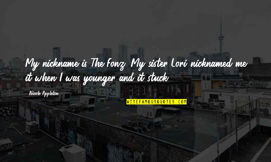 Is It Me Quotes By Nicole Appleton: My nickname is The Fonz. My sister Lori