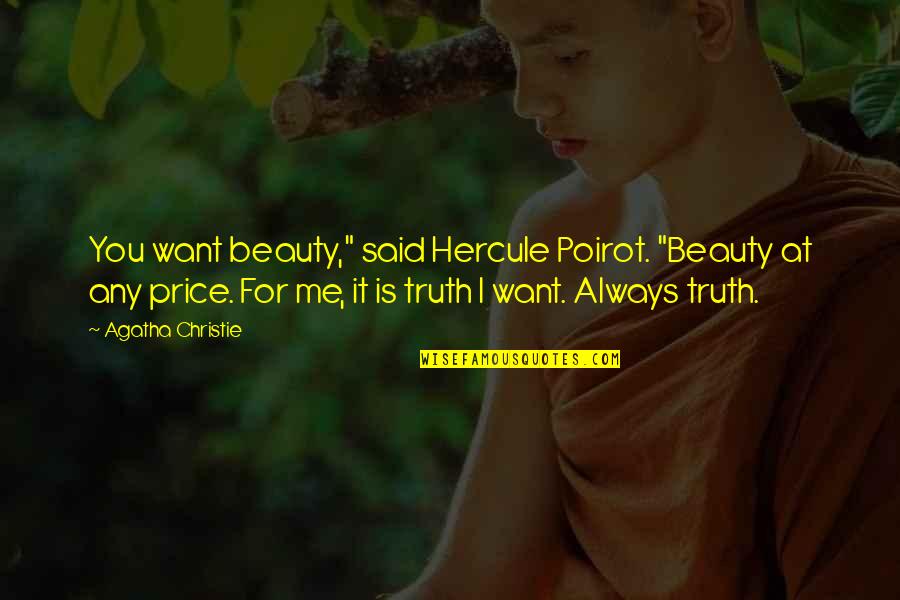 Is It Me You Want Quotes By Agatha Christie: You want beauty," said Hercule Poirot. "Beauty at