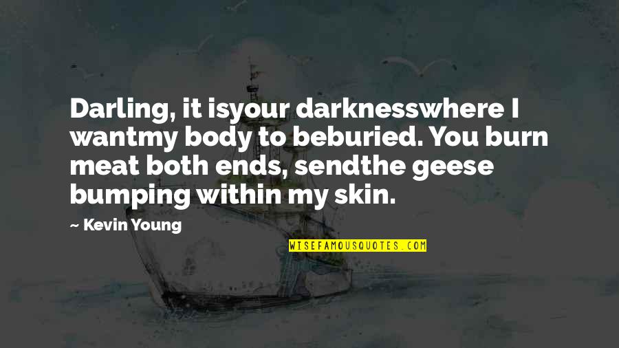 Is It Me You Want Quotes By Kevin Young: Darling, it isyour darknesswhere I wantmy body to