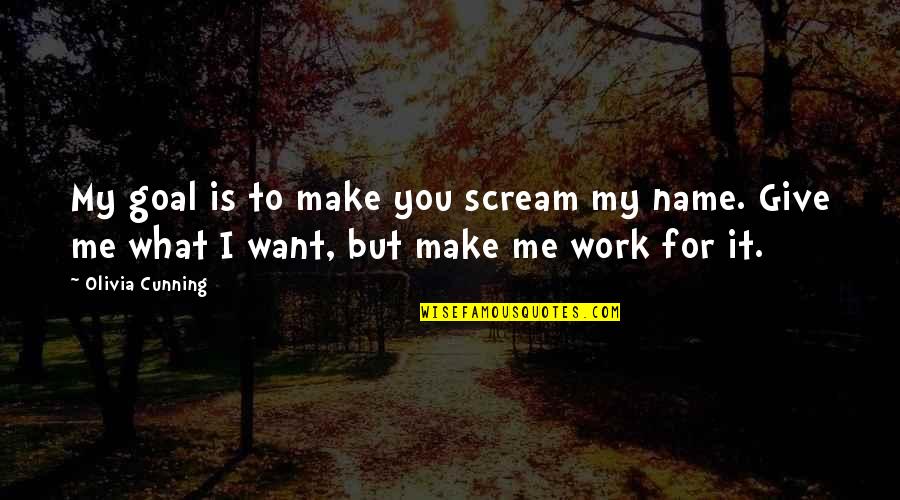Is It Me You Want Quotes By Olivia Cunning: My goal is to make you scream my