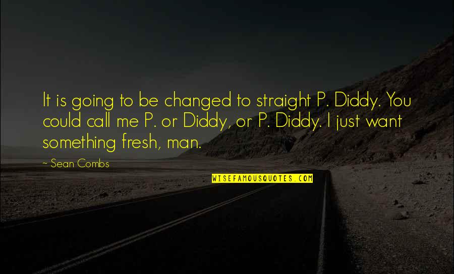 Is It Me You Want Quotes By Sean Combs: It is going to be changed to straight