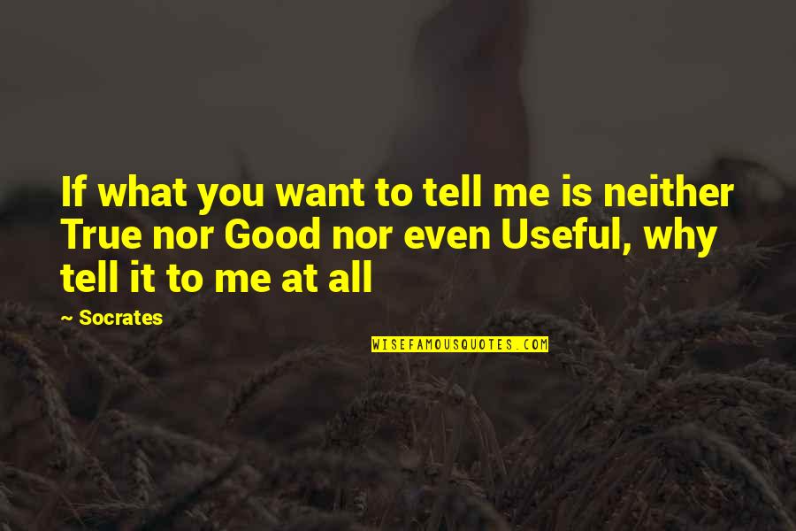 Is It Me You Want Quotes By Socrates: If what you want to tell me is