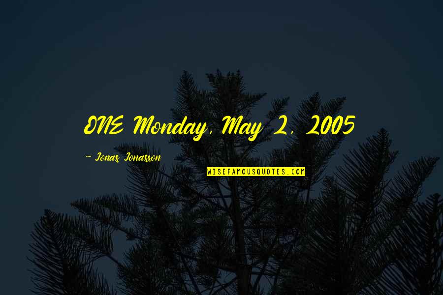 Is It Monday Quotes By Jonas Jonasson: ONE Monday, May 2, 2005