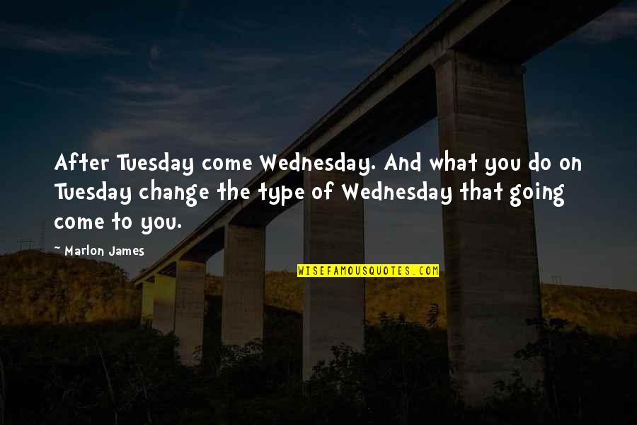 Is It Only Tuesday Quotes By Marlon James: After Tuesday come Wednesday. And what you do
