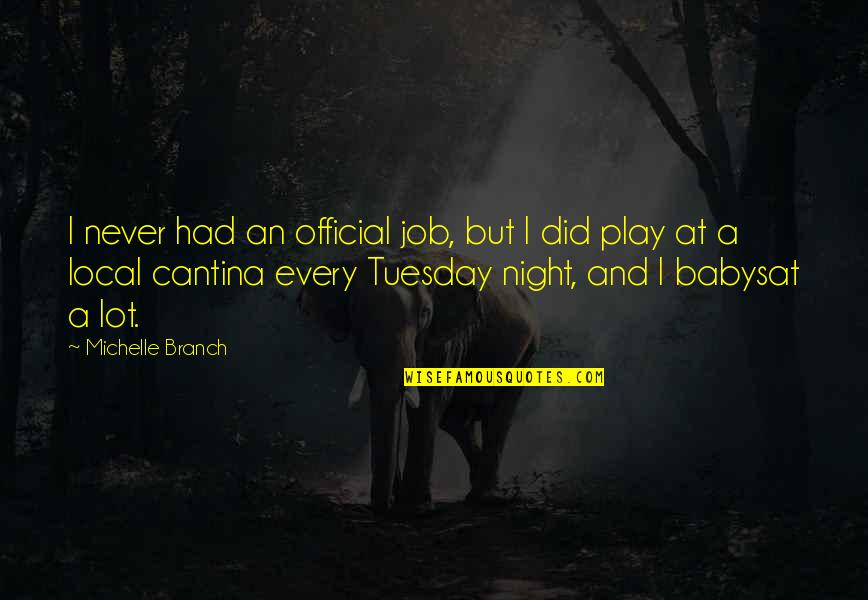 Is It Only Tuesday Quotes By Michelle Branch: I never had an official job, but I