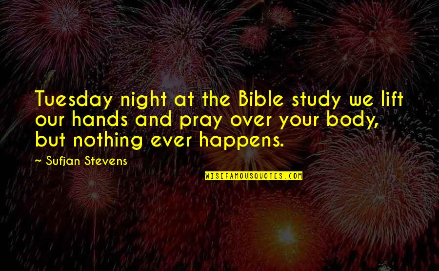 Is It Only Tuesday Quotes By Sufjan Stevens: Tuesday night at the Bible study we lift