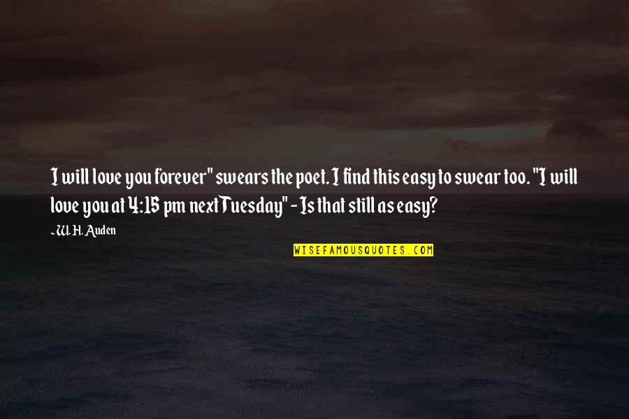 Is It Only Tuesday Quotes By W. H. Auden: I will love you forever" swears the poet.