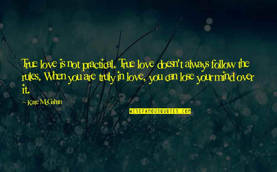 Is It Over Love Quotes By Kate McGahan: True love is not practical. True love doesn't