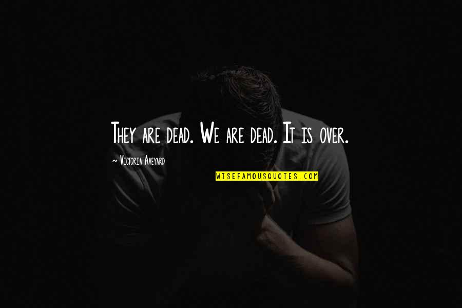 Is It Over Love Quotes By Victoria Aveyard: They are dead. We are dead. It is