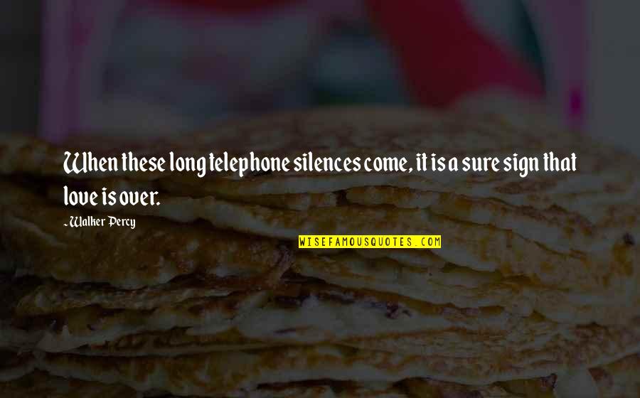 Is It Over Love Quotes By Walker Percy: When these long telephone silences come, it is
