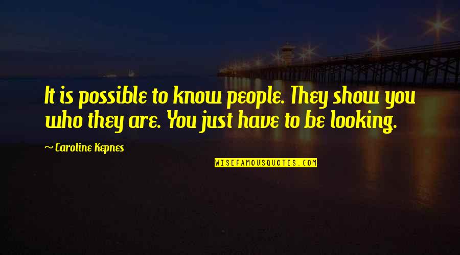 Is It Possible Quotes By Caroline Kepnes: It is possible to know people. They show
