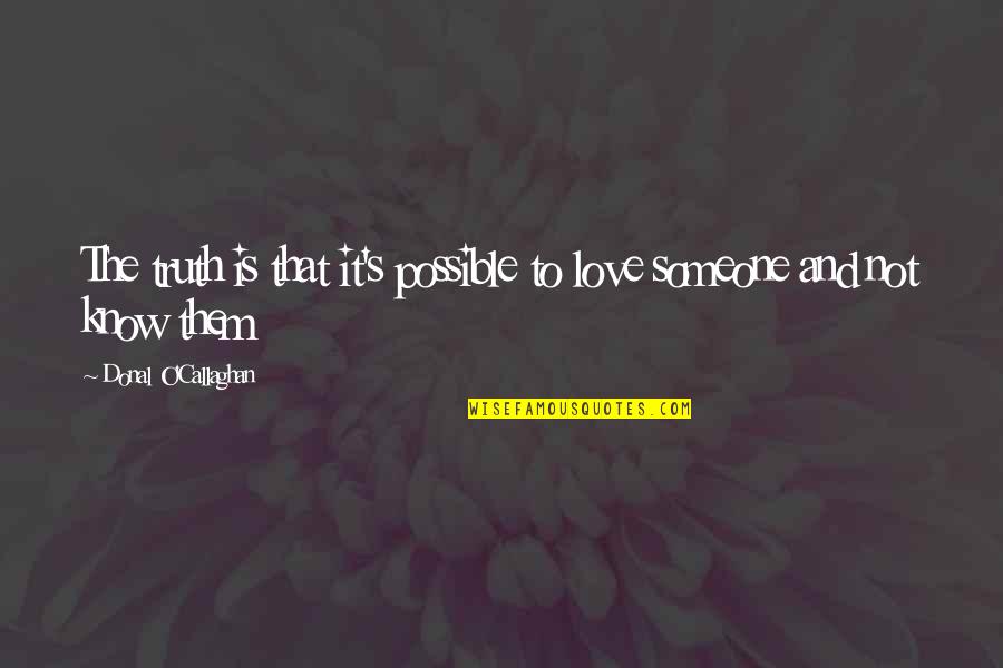 Is It Possible To Love Someone Quotes By Donal O'Callaghan: The truth is that it's possible to love Is It Possible To Love Someone Quotes By Donal O'Callaghan: The truth is that it's possible to love