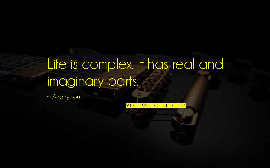 Is It Real Quotes By Anonymous: Life is complex. It has real and imaginary