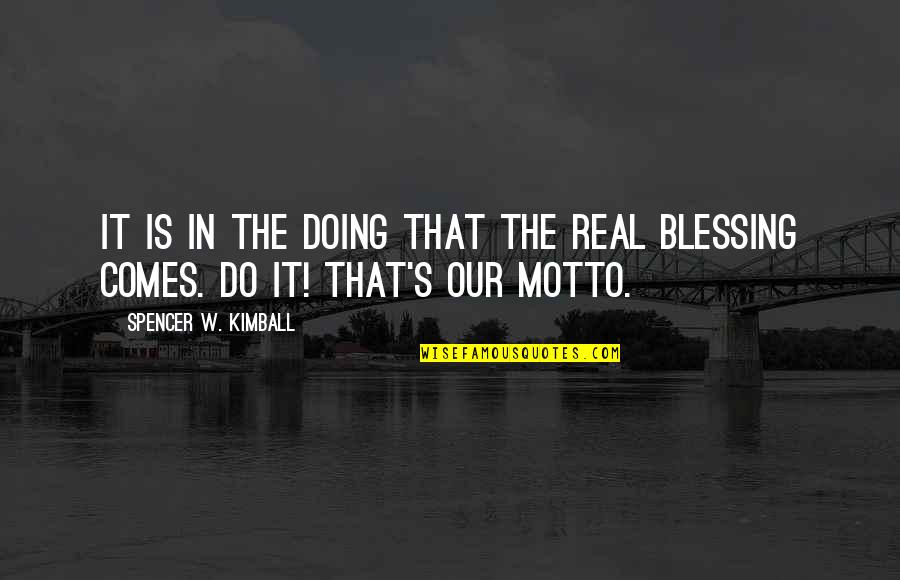 Is It Real Quotes By Spencer W. Kimball: It is in the doing that the real