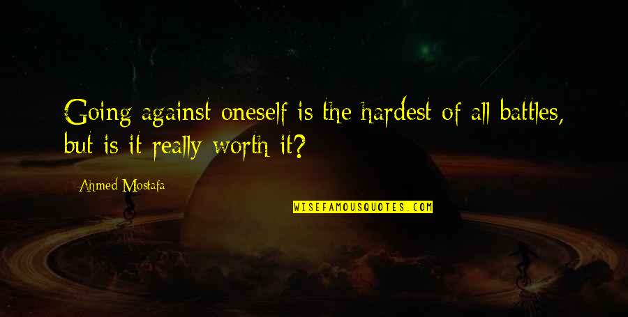 Is It Really Worth It Quotes By Ahmed Mostafa: Going against oneself is the hardest of all