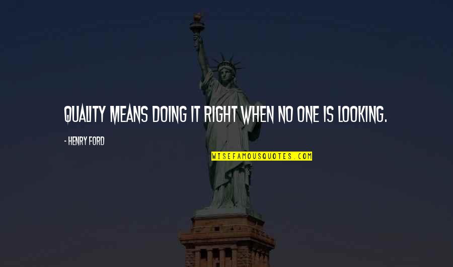 Is It Right Quotes By Henry Ford: Quality means doing it right when no one