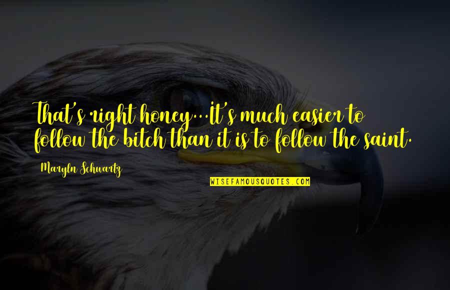 Is It Right Quotes By Maryln Schwartz: That's right honey...It's much easier to follow the