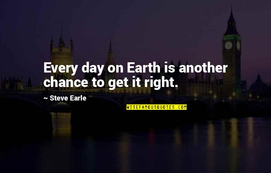 Is It Right Quotes By Steve Earle: Every day on Earth is another chance to