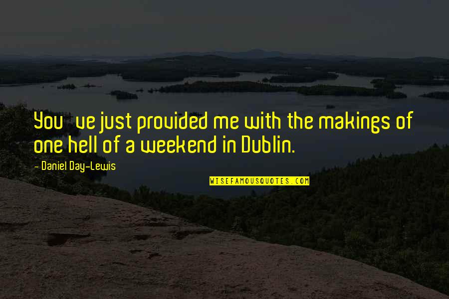 Is It The Weekend Yet Quotes By Daniel Day-Lewis: You've just provided me with the makings of