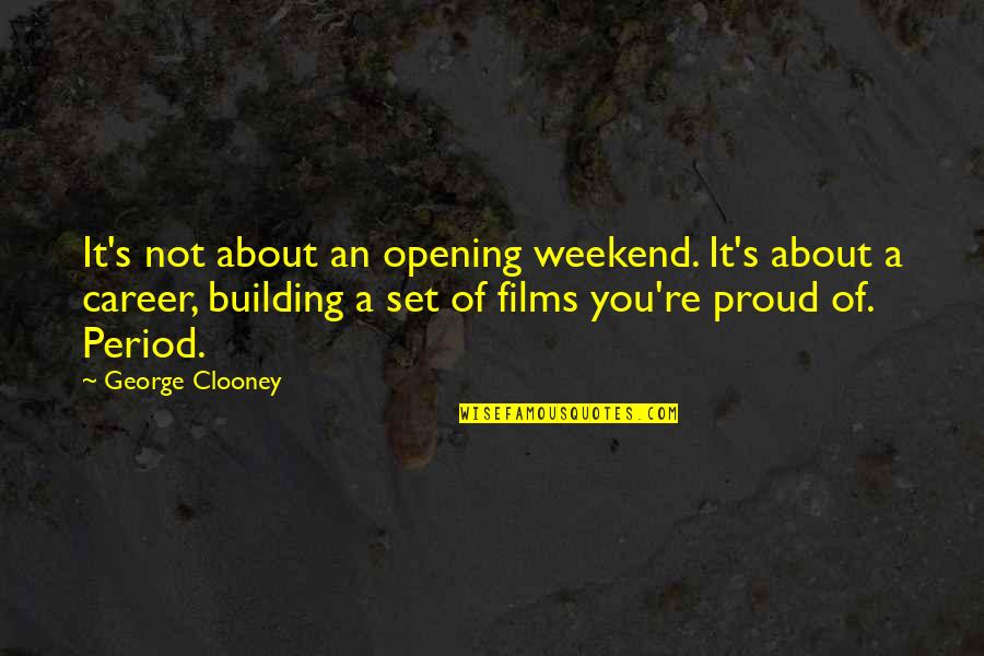 Is It The Weekend Yet Quotes By George Clooney: It's not about an opening weekend. It's about Is It The Weekend Yet Quotes By George Clooney: It's not about an opening weekend. It's about