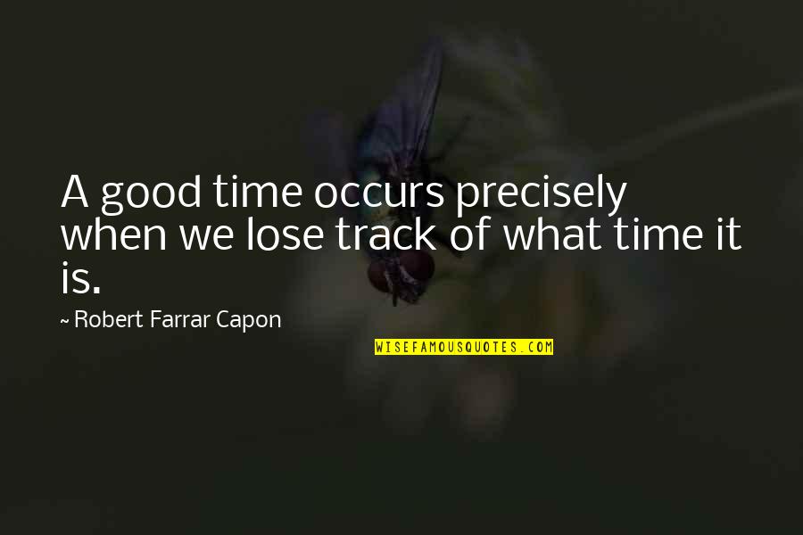 Is It Time Quotes By Robert Farrar Capon: A good time occurs precisely when we lose