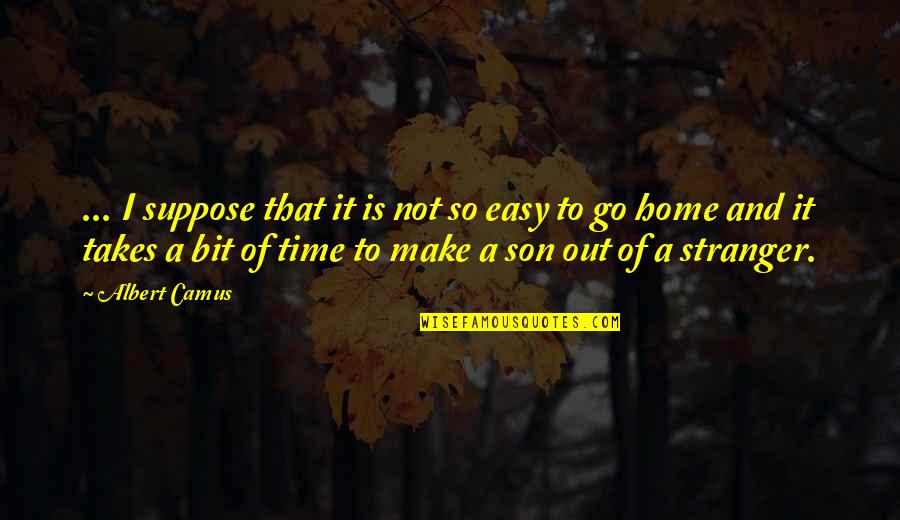 Is It Time To Go Home Yet Quotes By Albert Camus: ... I suppose that it is not so