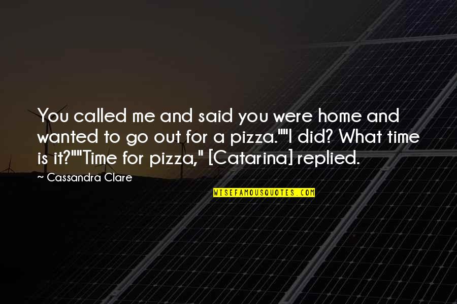 Is It Time To Go Home Yet Quotes By Cassandra Clare: You called me and said you were home
