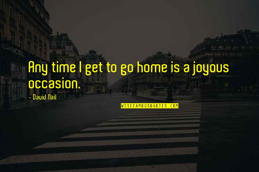 Is It Time To Go Home Yet Quotes By David Nail: Any time I get to go home is