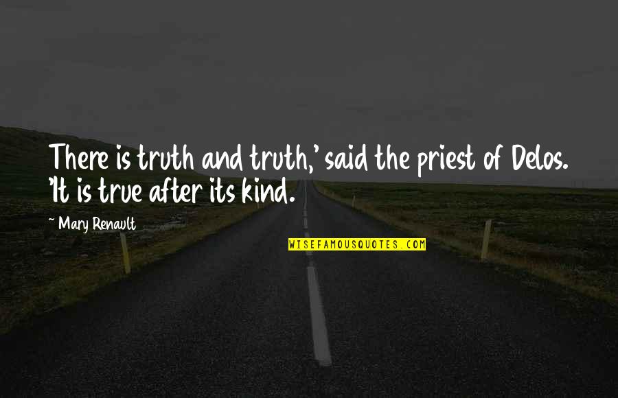 Is It True Is It Kind Quotes By Mary Renault: There is truth and truth,' said the priest