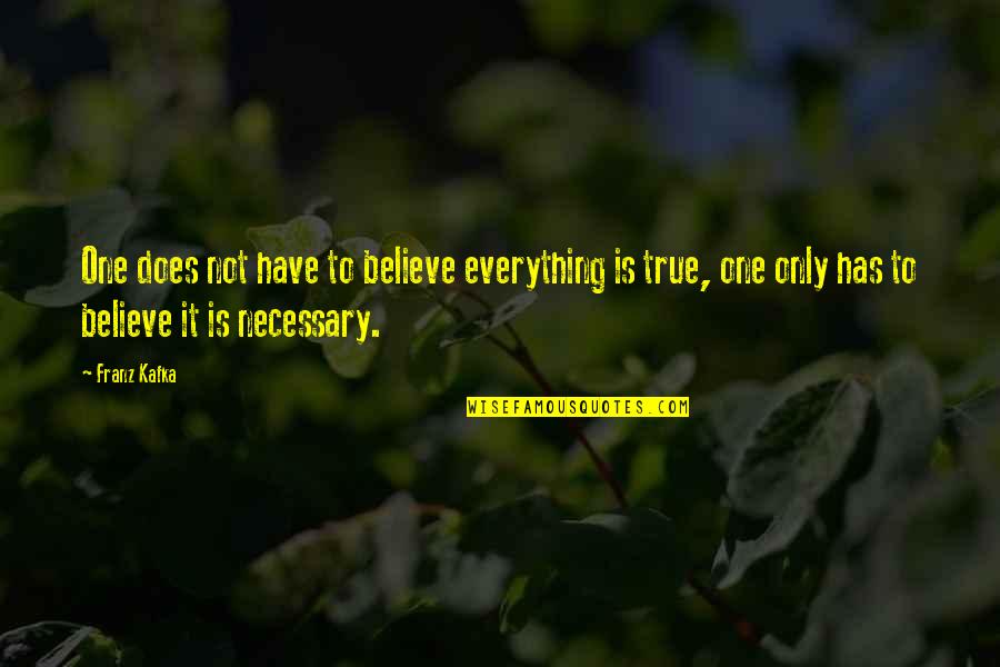 Is It True Is It Necessary Quotes By Franz Kafka: One does not have to believe everything is
