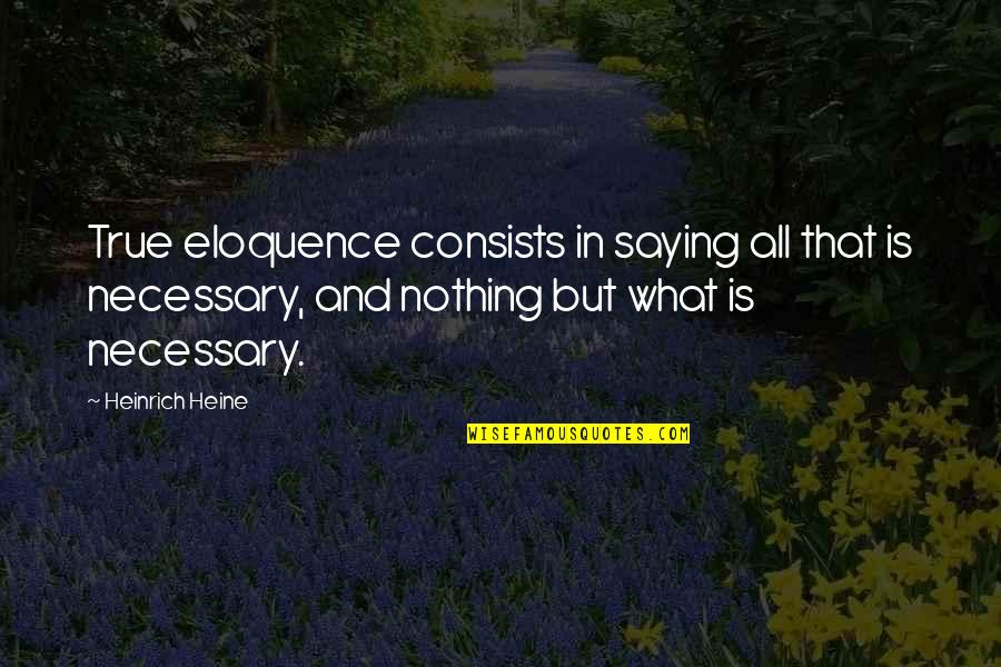 Is It True Is It Necessary Quotes By Heinrich Heine: True eloquence consists in saying all that is