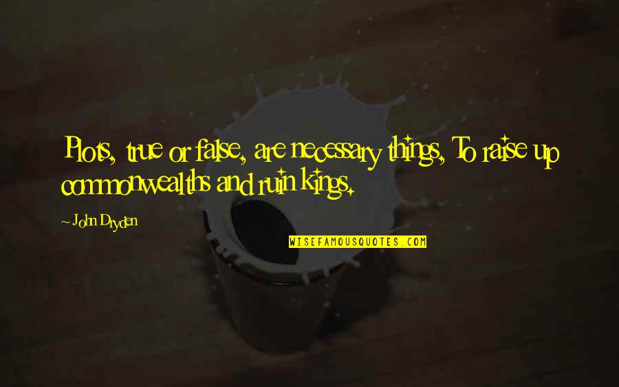 Is It True Is It Necessary Quotes By John Dryden: Plots, true or false, are necessary things, To