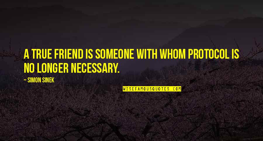 Is It True Is It Necessary Quotes By Simon Sinek: A true friend is someone with whom protocol