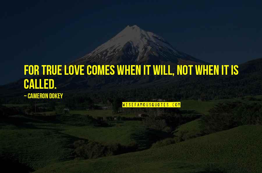 Is It True Love Quotes By Cameron Dokey: For true love comes when it will, not Is It True Love Quotes By Cameron Dokey: For true love comes when it will, not