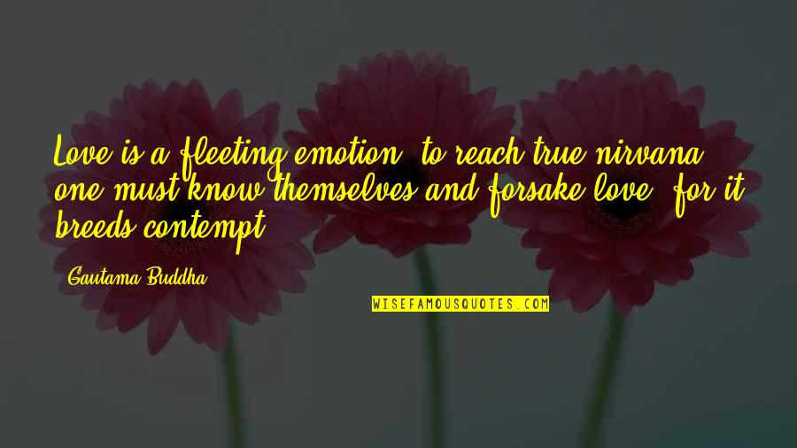 Is It True Love Quotes By Gautama Buddha: Love is a fleeting emotion, to reach true Is It True Love Quotes By Gautama Buddha: Love is a fleeting emotion, to reach true