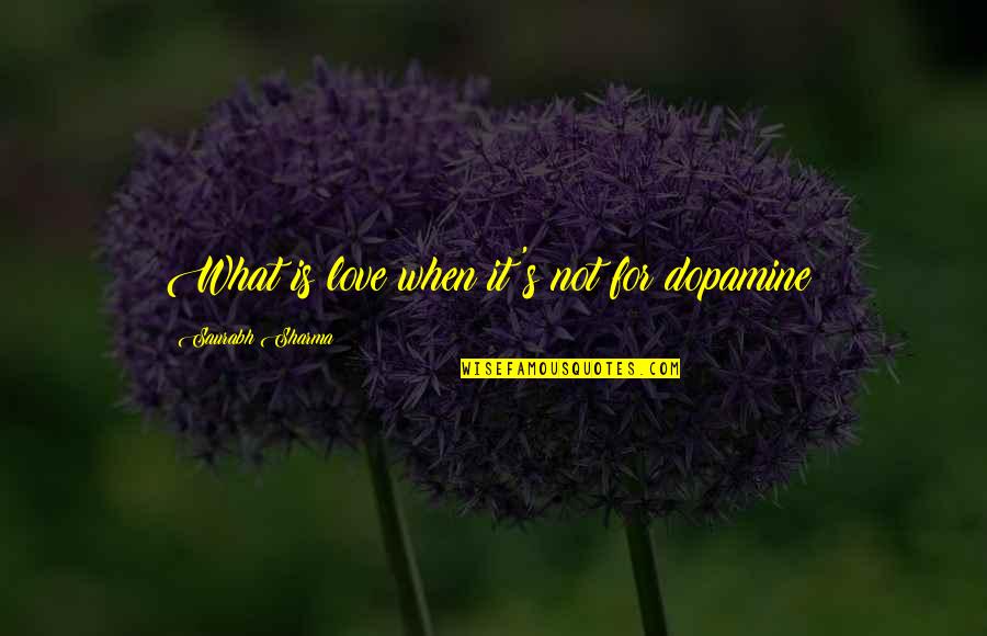 Is It True Love Quotes By Saurabh Sharma: What is love when it's not for dopamine? Is It True Love Quotes By Saurabh Sharma: What is love when it's not for dopamine?