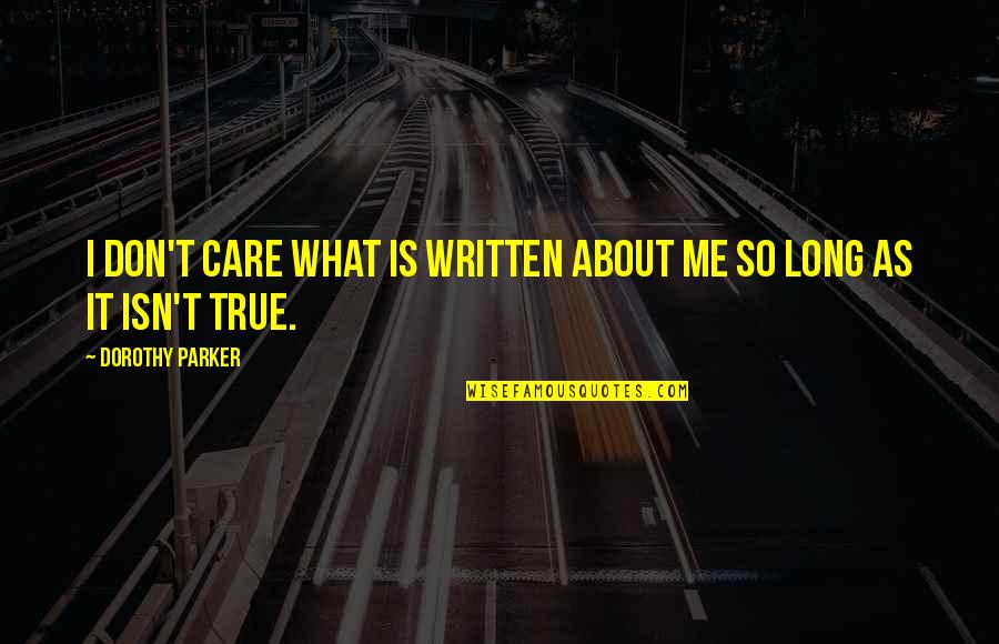 Is It True Quotes By Dorothy Parker: I don't care what is written about me