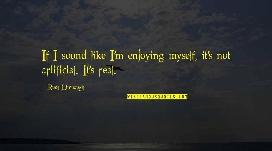 Is It Worth Fighting For Love Quotes By Rush Limbaugh: If I sound like I'm enjoying myself, it's