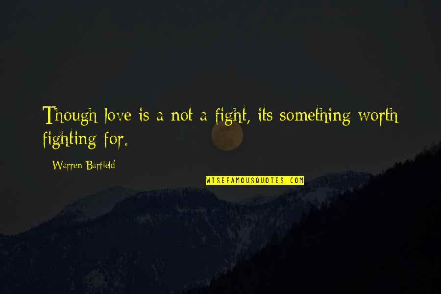 Is It Worth Fighting For Love Quotes By Warren Barfield: Though love is a not a fight, its