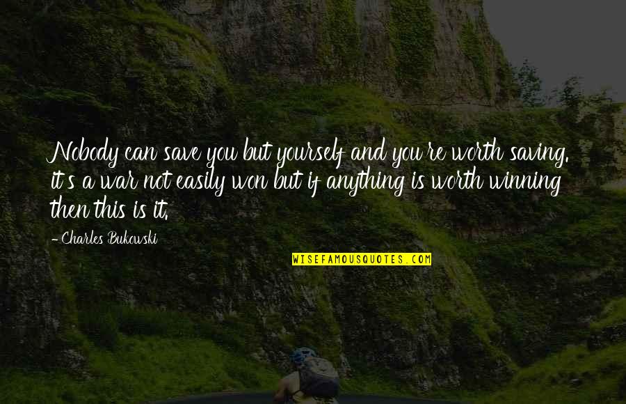 Is It Worth Quotes By Charles Bukowski: Nobody can save you but yourself and you're