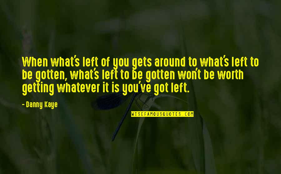 Is It Worth Quotes By Danny Kaye: When what's left of you gets around to