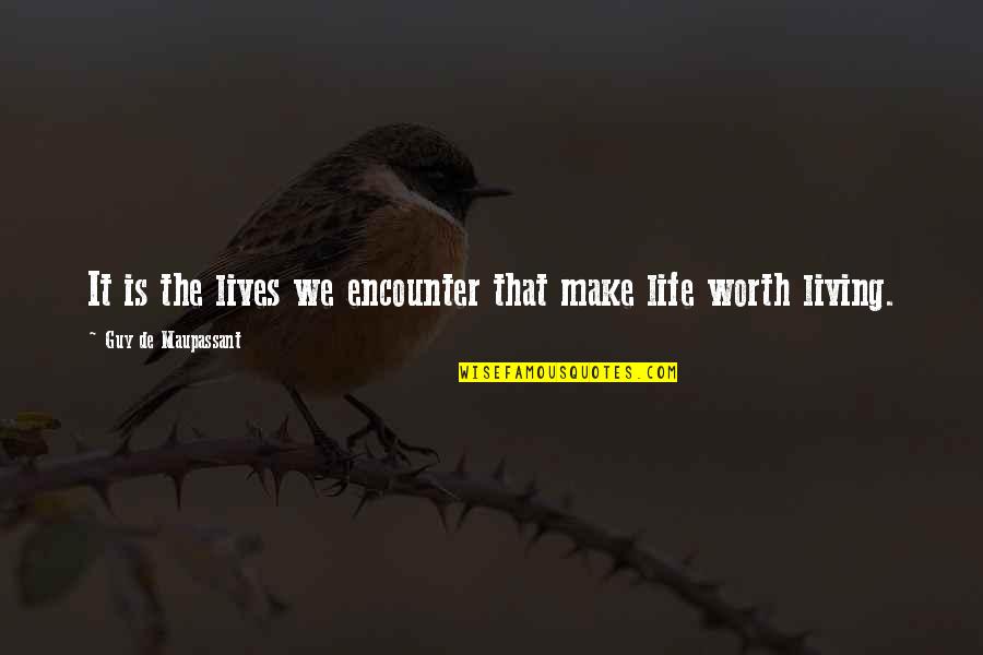Is It Worth Quotes By Guy De Maupassant: It is the lives we encounter that make