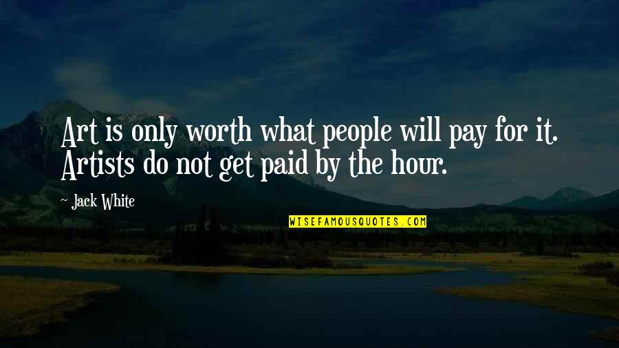 Is It Worth Quotes By Jack White: Art is only worth what people will pay