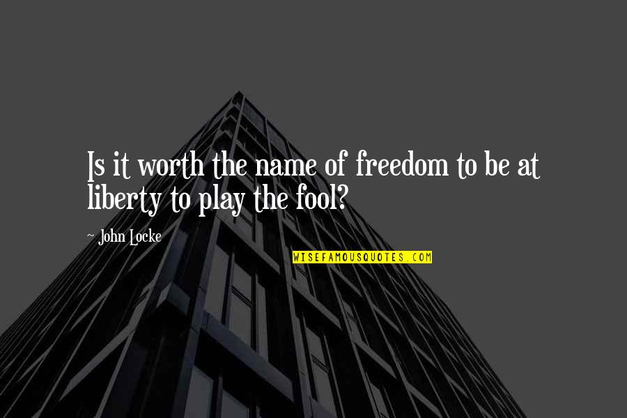 Is It Worth Quotes By John Locke: Is it worth the name of freedom to