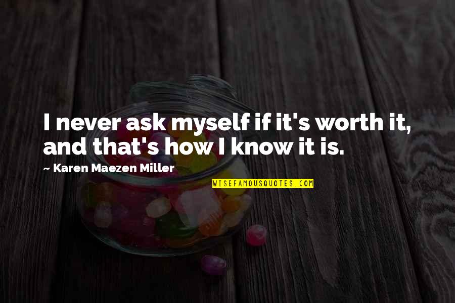 Is It Worth Quotes By Karen Maezen Miller: I never ask myself if it's worth it,