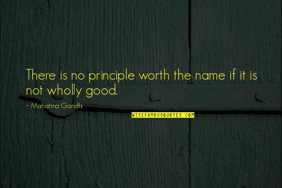 Is It Worth Quotes By Mahatma Gandhi: There is no principle worth the name if